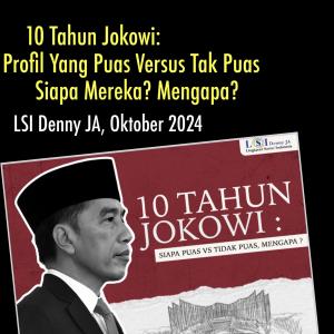 10 Tahun Jokowi, Siapa Puas dan Siapa Tak Puas: Mengapa?