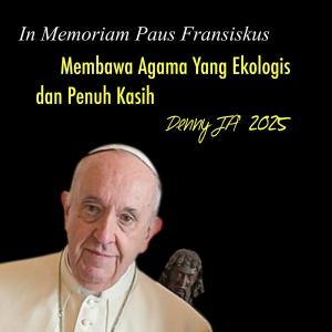 In Memoriam Paus Fransiskus: MEMBAWA AGAMA YANG EKOLOGIS DAN PENUH KASIH