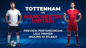 Tottenham Hotspur vs Manchester United: Pertarungan Inggris di Bilbao